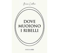 Dove muoiono i ribelli. Storia di un'altra resistenza