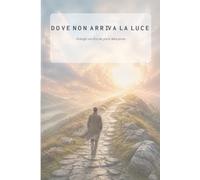 DOVE NON ARRIVA LA LUCE: Dialoghi con Dio nei giorni della prova
