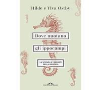 Dove nuotano gli ippocampi. La scienza e i segreti della memoria