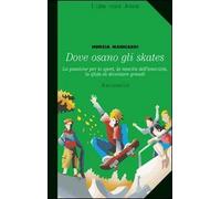 Dove osano gli skates. La passione per lo sport, la nascita dell'amicizia, la sfida di diventare grandi