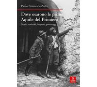 Dove osarono le prime Aquile del Primiero. Storie, curiosità, imprese, per...