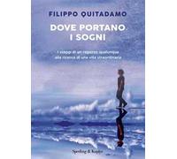 Dove portano i sogni. I viaggi di un ragazzo qualunque alla ricerca di una vita straordinaria