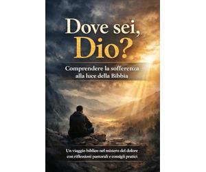 Dove sei, Dio?: Comprendere la sofferenza alla luce della Bibbia