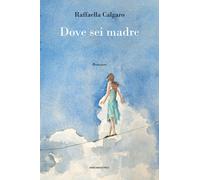 Dove sei madre - Calgaro Raffaella