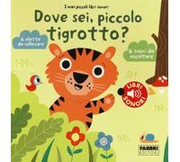 Dove sei, piccolo tigrotto? I miei piccoli libri sonori. Ediz. illustrata