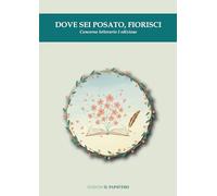 Dove sei posato, fiorisci. Concorso letterario I edizione