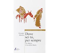 Dove sei tu, per sempre. Via Matris. L'ora della Madre