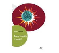 Dove si è cacciato il mondo?