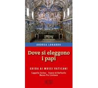 Dove si eleggono i papi. Guida ai Musei Vaticani, Cappella Sistina, Stanze...