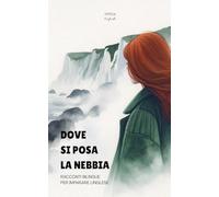 Dove Si Posa La Nebbia: Racconti Bilingue per Imparare l'Inglese