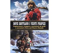 Dove soffiano i venti propizi. Esploratori, «trappers», cacciatori di pelli e cercatori d’oro nel Nuovo Mondo