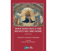 Dove sono due o tre riuniti nel mio nome (Mt 18, 20). Comunità, liturgie e territori