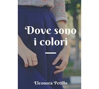 Dove sono i colori di Eleonora Petillo, 2019, Youcanprint