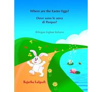 Dove sono le uova di Pasqua? Where are the Easter Eggs?: Italiano Inglese, Inglese-italiano, libro bilingue Italiano Inglese (edizione bilingue), libro pasqua bambini: Volume 10