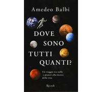 Dove sono tutti quanti? Un viaggio tra stelle e pianeti alla ricerca della vita
