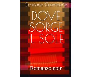 DOVE SORGE IL SOLE: Romanzo noir