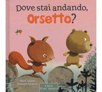 Dove stai andando, Orsetto? Ediz. illustrata
