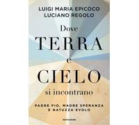 Dove terra e cielo si incontrano. Padre Pio, Madre Speranza e Natuzza Evol...