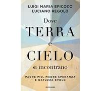 Dove terra e cielo si incontrano. Padre Pio, Madre Speranza e Natuzza Evolo