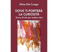 Dove ti porterà la curiosità. Tracce di vita per andare oltre