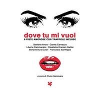 Dove tu mi vuoi. 6 piste amorose con trappole incluse
