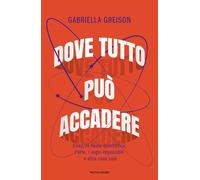 Dove tutto può accadere. Dirac, la fisica quantistica, l'arte, i sogni impossibili e altre cose così