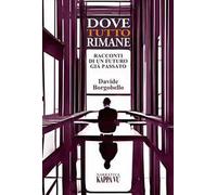 Dove Tutto Rimane. Racconti Di Un Futuro Già Passato - Davide Borgobello - 2023