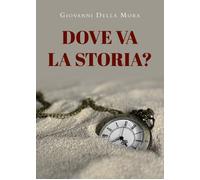 Dove va la storia? di Giovanni Della Mora, 2022, Youcanprint