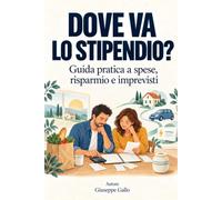 Dove va lo Stipendio?: Guida pratica a spese, risparmio e imprevisti
