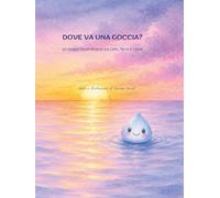 Dove va una goccia d'acqua? Viaggio tra cielo, terra e cuore