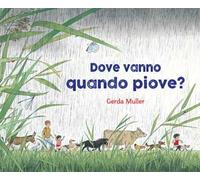 Dove vanno quando piove? Ediz. illustrata