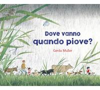 Dove vanno quando piove? Ediz. illustrata