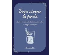 Dove vivono le ferite: Il dolore che ci cambia, le cicatrici che ci restano. Il coraggio di essere felici.