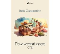 Libri Giancaterino Irene - Dove Vorresti Essere Ora