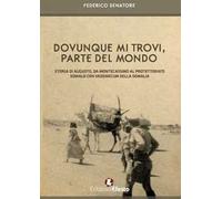 Dovunque mi trovi, parte del mondo. Storia di Augusto, da Montecassino al Protettorato somalo con vademecum della Somalia