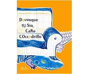 Dovunque tu sia, caro coccodrillo. Ediz. illustrata