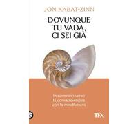 Dovunque tu vada ci sei già. In cammino verso la consapevolezza con la mindfulness