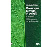Dovunque tu vada ci sei già. In cammino verso la consapevolezza con la mindfulness