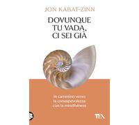 Dovunque tu vada ci sei già. In cammino verso la consapevolezza con la mindfulness