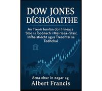 Dow Jones díchódaithe: An Treoir Iomlán don Innéacs Stoc is Íocónach i Meiriceá - Stair, Infheistíocht agus Treochtaí sa Todhchaí