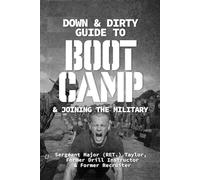 Down & Dirty Guide to Boot Camp & Joining the Military: Basic Training Made Easy
