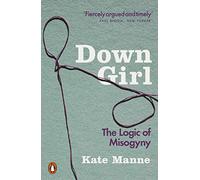 Down Girl: The Logic of Misogyny