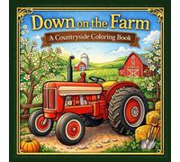 Down on the Farm: A Countryside Coloring Book for Adults and Teens | Farm Animals, Tractors, Barn Scenes, Orchards and Rural Landscapes for Relaxation