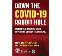 Down the Covid-19 Rabbit Hole: Independent Scientists and Physicians Unmask the Pandemic