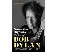 Down The Highway: The Life Of Bob Dylan by Howard Sounes