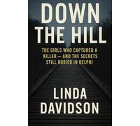 Down The Hill: The Girls Who Captured a Killer and The Secrets Still Buried in Delphi: 2