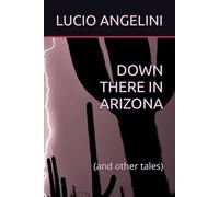 DOWN THERE IN ARIZONA: (stories and tales)
