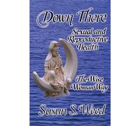 Down There: Sexual and Reproductive Health the Wise Woman Way