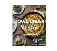 Down Under Vegan: Culinary Adventures from Australia and New Zealand