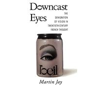 Downcast Eyes: The Denigration of Vision in Twentieth-Century French Thought